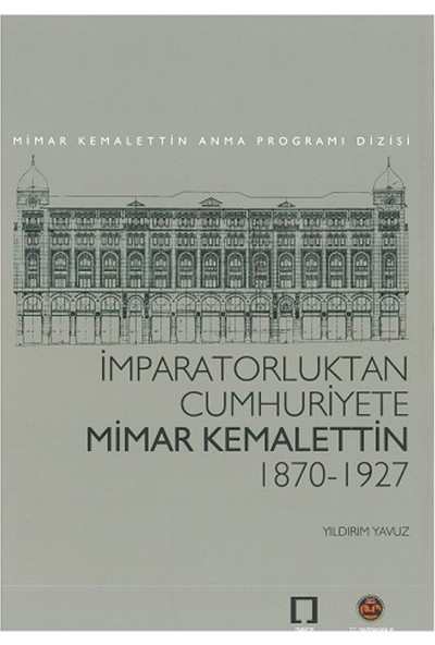 İmparatorluktan Cumhuriyete Mimar Kemalettin 1870 - 1927