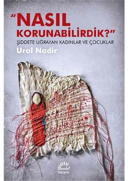 Nasıl Korunabilirdik?: Şiddete Uğrayan Kadınlar ve Çocuklar - Ural Nadir