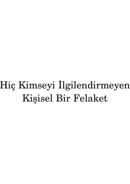 Hiç Kimseyi İlgilendirmeyen Kişisel Bir Felaket - Süreyyya Evren