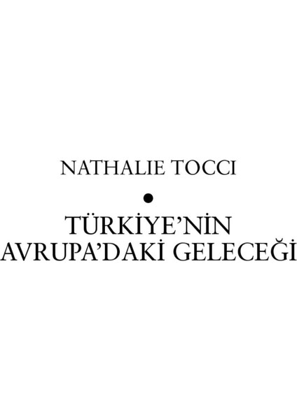 Türkiye'Nin Avrupa'Daki Geleceği - (Abd - Ab - Ortadoğu Üçgeninde Türkiye'Nin Yeri)-Nathalie Tocci