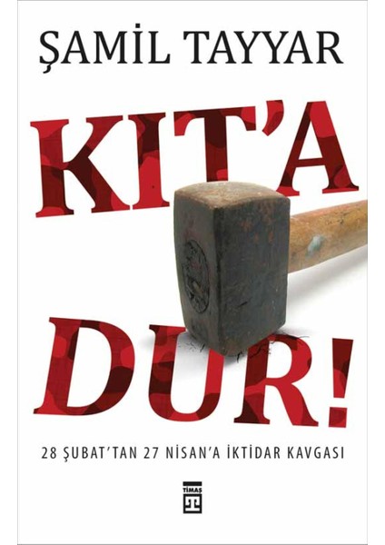 Kıt’a Dur! - 28 Şubat'tan 27 Nisan'a İktidar Kavgası