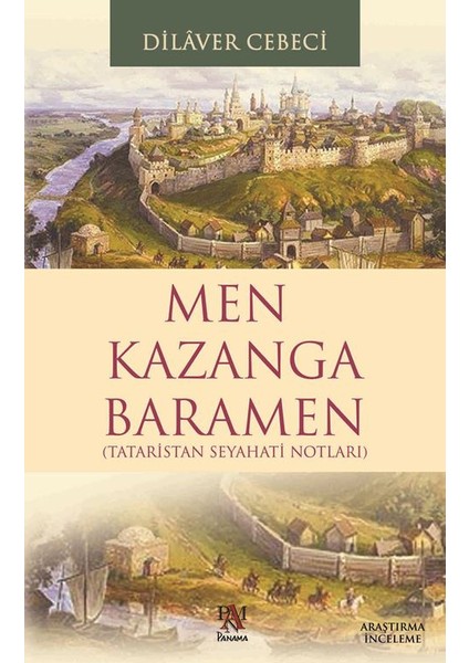 Men Kazanga Baramen: Tataristan Seyahatı Notları - Dilaver Cebeci