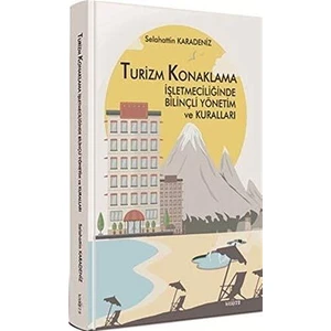 Turizm Konaklama İşletmeciliğinde Bilinçli Yönetim Ve Kuralları (Ciltli) - Selahattin Karadeniz