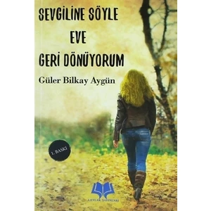 Sevgiline Söyle Eve Geri Dönüyorum - Güler Bilkay Aygün