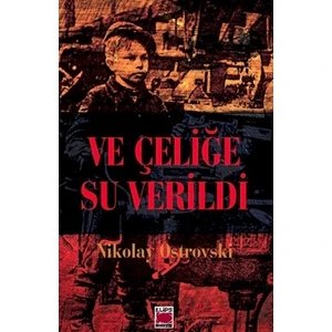 Ve Çeliğe Su Verildi - Nikolay Ostrovski
