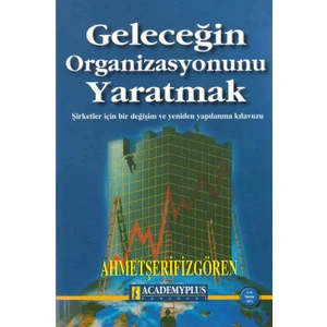 Geleceğin Organizasyonunu Yaratmak  - Ahmet Şerif Izgören - İmzalı