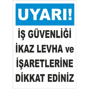 Iş Güvenliği Ikaz Levha ve Işaretlerine Dikkat Ediniz Levhası