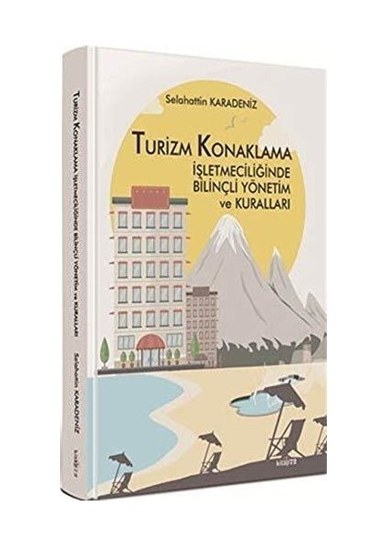 Turizm Konaklama İşletmeciliğinde Bilinçli Yönetim Ve Kuralları (Ciltli) - Selahattin Karadeniz