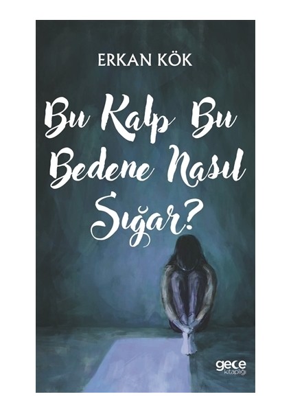 Bu Kalp Bu Bedene Nasıl Sığar? - Erkan Kök