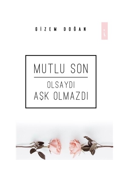 Mutlu Son Olsaydı Aşk Olmazdı - Gizem Doğan