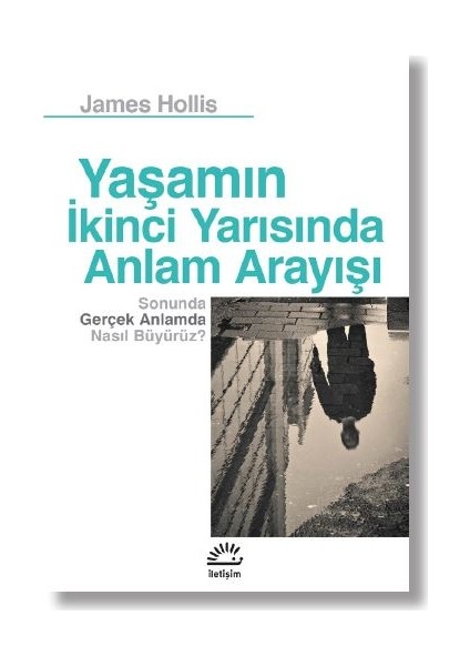 Yaşamın İkinci Yarısında Anlam Arayışı Sonunda Gerçek Anlamda Nasıl Büyürüz? - James Hollis