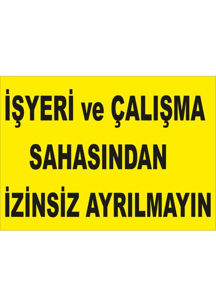 Iş Yeri ve Çalışma Sahasından Izinsiz Ayrılmayın Levhası