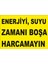 Enerjiyi Suyu ve Zamanı Boşa Harcamayın Levhası 1