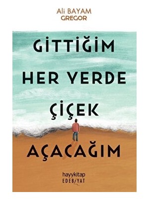 Gittiğim Her Yerde Çiçek Açacağım - Ali Bayam