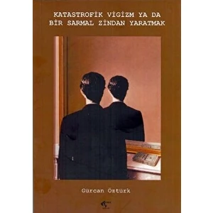 Katastrofik Vigizm ya da Bir Sarmal Zindan Yaratmak - Gürcan Öztürk
