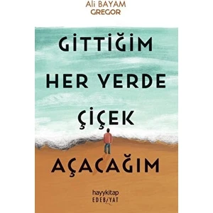 Gittiğim Her Yerde Çiçek Açacağım - Ali Bayam
