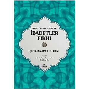 Hanefi Mezhebine Göre İbadetler Fıkhı - Şefikurrahman en-Nedvi