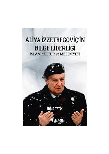 Aliya İzzetbegoviç’in Bilge Liderliği İslam Kültür ve Medeniyeti - İdris Tetik