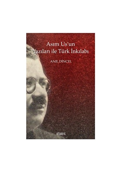 Asım Us’un Yazıları ile Türk İnkılabı - Anıl Dincel