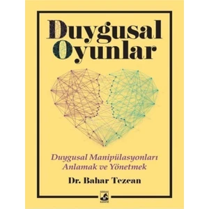 Duygusal Oyunlar: Duygusal Manipülasyonları Anlama ve Yönetme - Bahar Tezcan