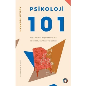 Psikoloji 101 &amp; Yaşantımızı Biçimlendirmiş 101 Fikir, Kavram Ve Kuram
