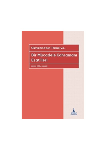 Bir Mücadele Kahramanı Esat İleri - Gümülcine'den Torbalı'ya… - Selin Ezel Çakar