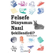 Felsefe Dünyamızı Nasıl Şekillendirdi? - Martin Burckhardt