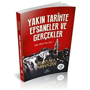 Yakın Tarihte Efsaneler ve Gerçekler - Mustafa Armağan
