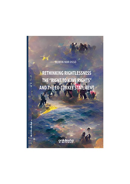 Rethinking Rightlessness: The "Right To Have Rights" And The EU-Turkey Statement - Berfin Nur Osso