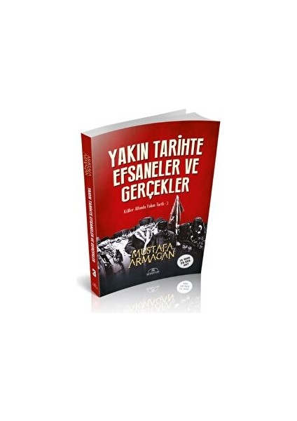 Yakın Tarihte Efsaneler ve Gerçekler - Mustafa Armağan