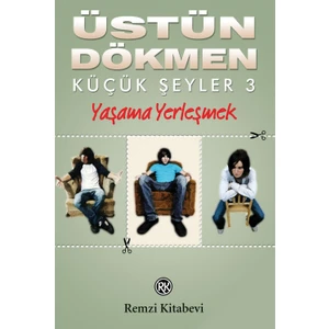 Küçük Şeyler 3: Yaşama Yerleşmek - Üstün Dökmen
