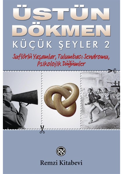 Küçük Şeyler 2:Suflörlü Yaşamlar, Tulumbacı Sendromu, Psikolojik Düğümler - Üstün Dökmen