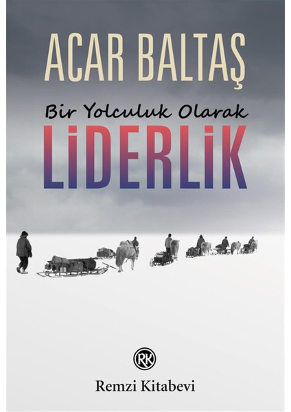Liderlik - Bir Yolculuk Olarak - Acar Baltaş