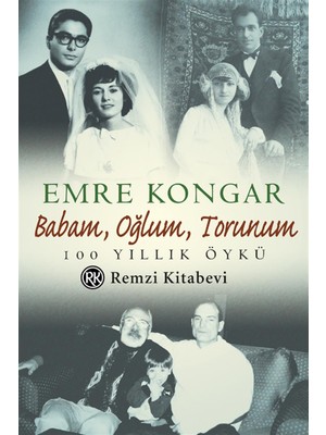 Babam, Oğlum, Torunum 100 Yıllık Öykü - Emre Kongar