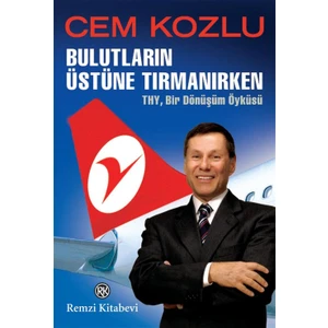 Bulutların Üstüne Tırmanırken: THY Bir Dönüşüm Öyküsü - Cem Kozlu