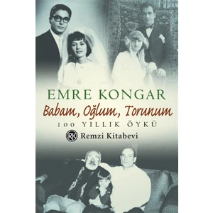Babam, Oğlum, Torunum 100 Yıllık Öykü - Emre Kongar