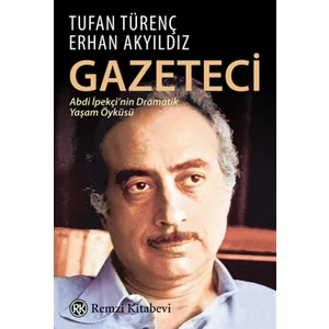 Gazeteci: Abdi Ipekçi'nin Dramatik Yaşam Öyküsü - Erhan Akyıldız