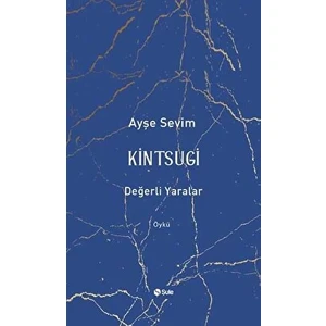 Kintsugi - Değerli Yaralar - Ayşe Sevim