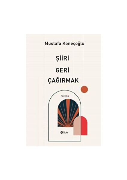 Şiiri Geri Çağırmak - Mustafa Köneçoğlu