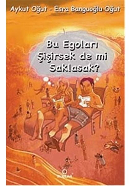 Bu Egoları Şişirsek De Mi Saklasak?