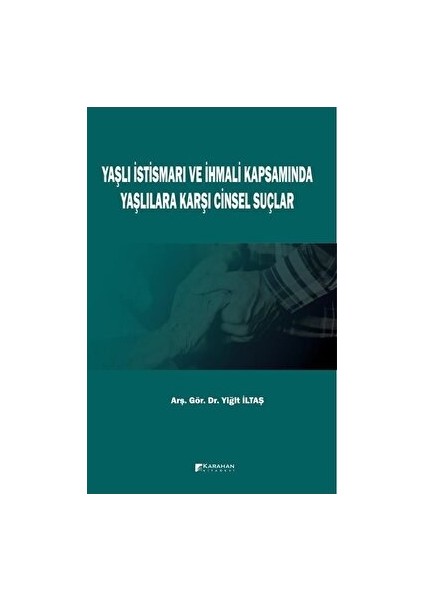 Karahan Kitabevi Yaşlı İstismarı ve İhmali Kapsamında Yaşlılara Karşı Cinsel Suçlar - Yiğit İltaş