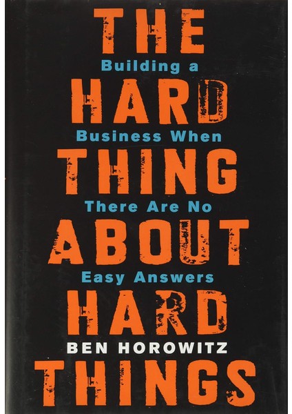 The Hard Thing About Hard Things: Building A Business When There Are No Easy Answers