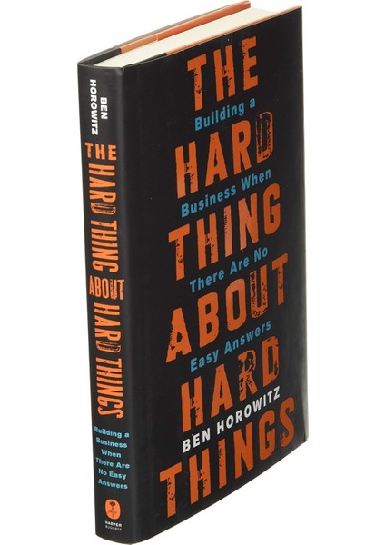 The Hard Thing About Hard Things: Building A Business When There Are No Easy Answers