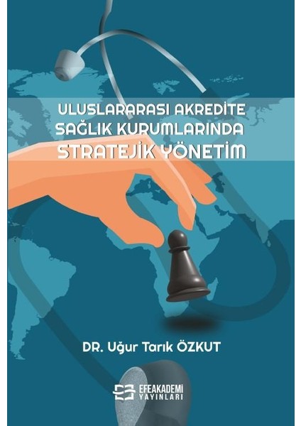 Uluslararası Akredite Sağlık Kurumlarında Stratejik Yönetim / Tarık Özkut,mithat