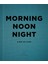 Morning, Noon, Night: A Way Of Living 9