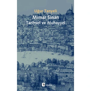 Mimar Sinan: Tarihsel Ve Muhayyel - Uğur Tanyeli