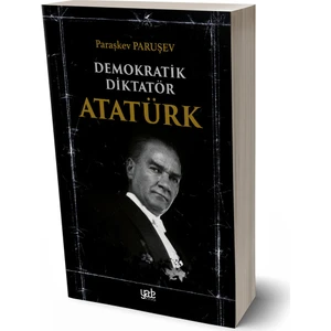 Demokratik Diktatör Atatürk - Paraşkev Paruşev