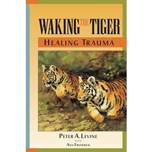 Waking The Tiger: Healing Trauma - Peter A. Levine