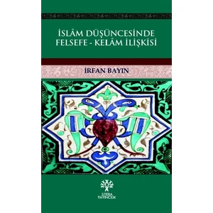 İslâm Düşüncesinde Felsefe – Kelâm İlişkisi - İrfan Bayın