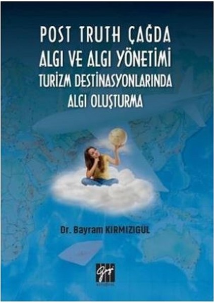 Post Truth Çağda Algı Ve Algı Yönetimi Turizm Destinasyonlarında Algı Oluşturma - Bayram Kırmızıgül